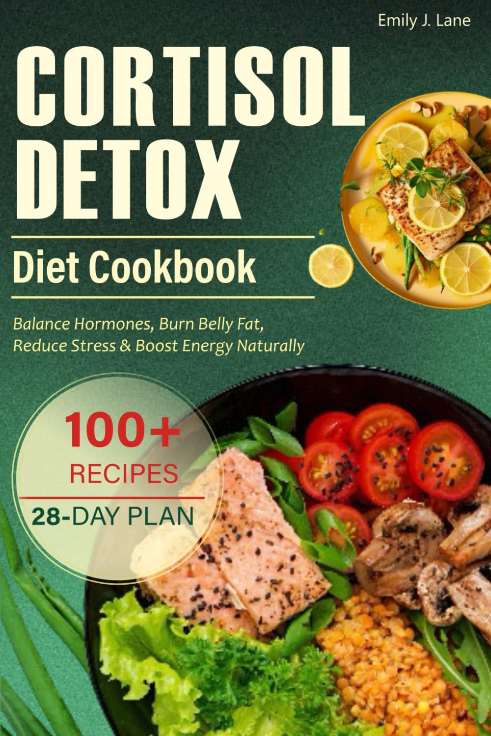 Cortisol Detox Diet Cookbook: A 28-Day Plan to Balance Hormones, Burn Belly Fat, Reduce Stress & Boost Energy Naturally