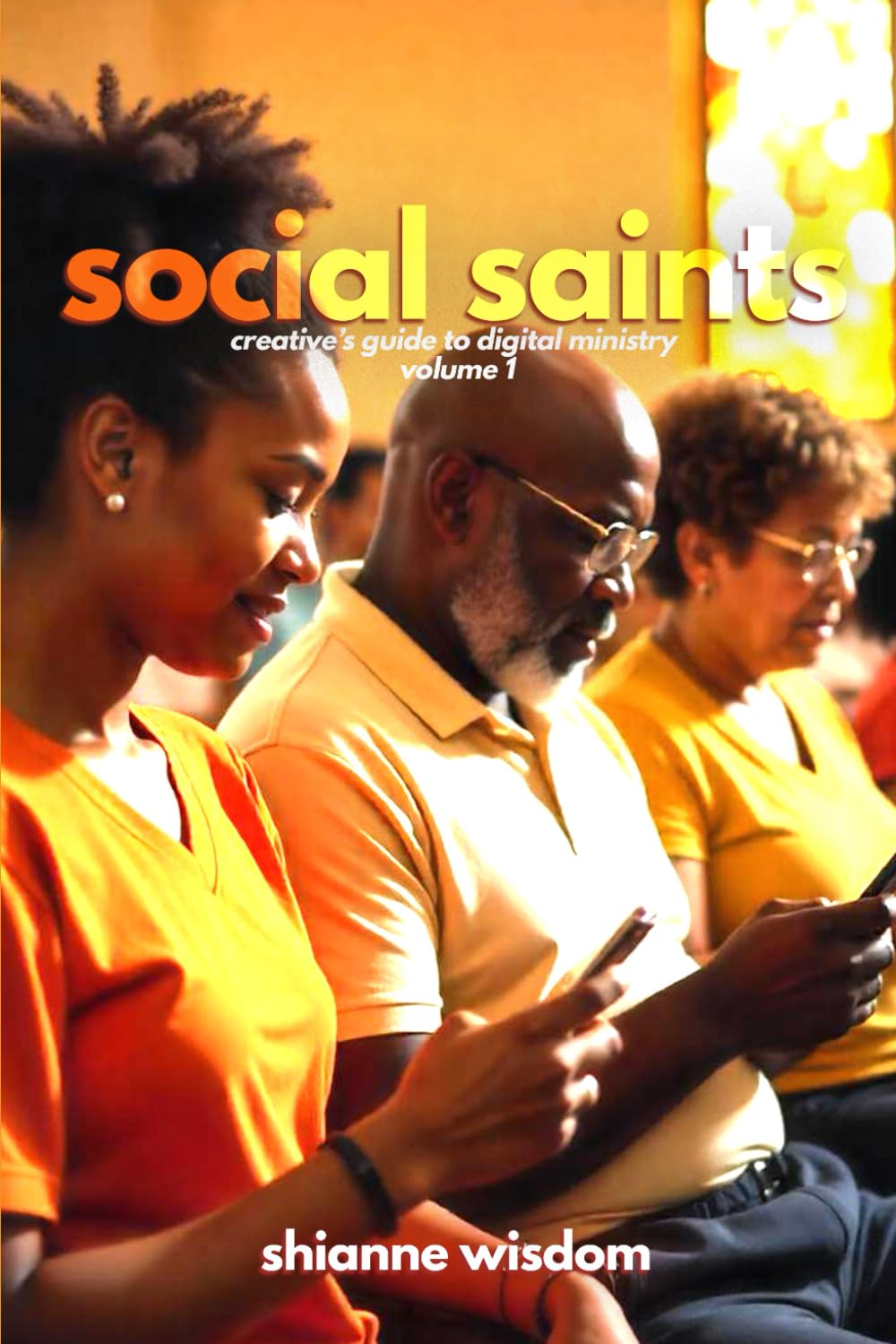 Social Saints: The Creative’s Guide To Digital Ministry (Volume 1)