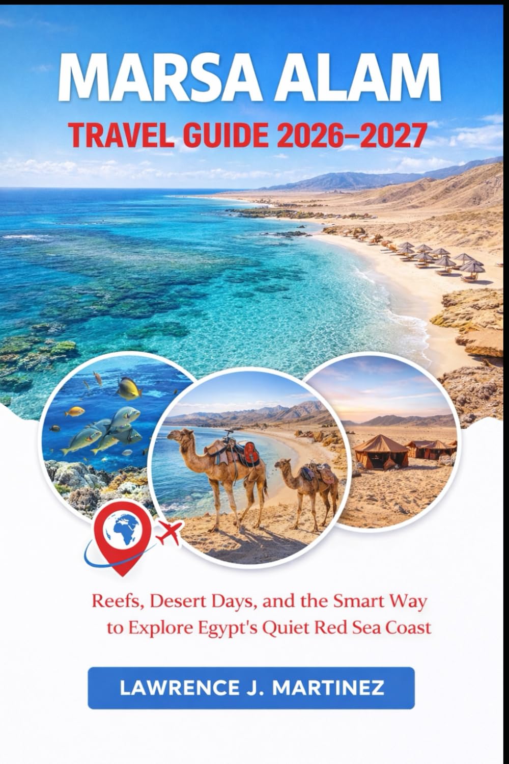 MARSA ALAM Travel Guide 2026-2027: Reefs, Desert Days, and the Smart Way to Explore Egypt’s Quiet Red Sea Coast
