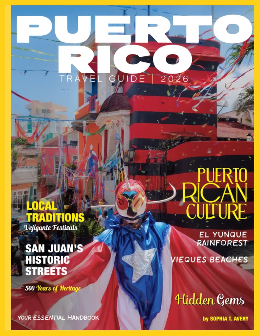 PUERTO RICO TRAVEL GUIDE 2026: Your Essential Handbook for El Yunque Rainforest, San Juan's Historic Streets, Vieques' Pristine Beaches, Puerto Rican Culture, Hidden Gems, and Local Traditions