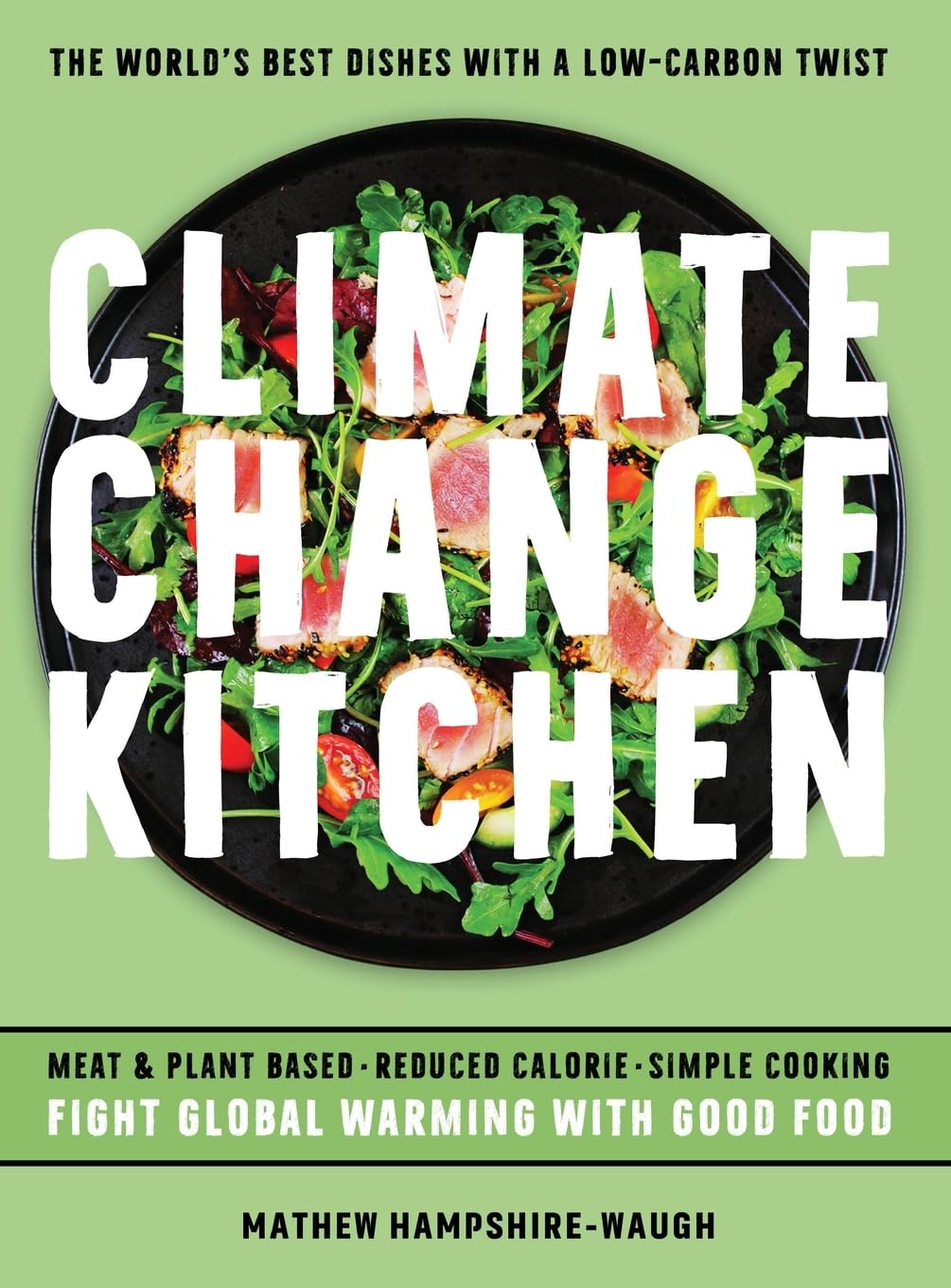 CLIMATE CHANGE KITCHEN: FIGHT GLOBAL WARMING WITH GOOD FOOD