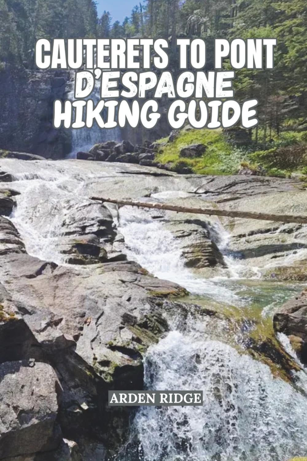 CAUTERETS TO PONT D’ESPAGNE HIKING GUIDE: Explore Waterfalls, Alpine Lakes, and Scenic Trails in the French Pyrenees (Trailblazers: Ultimate Hiking Adventures Series)