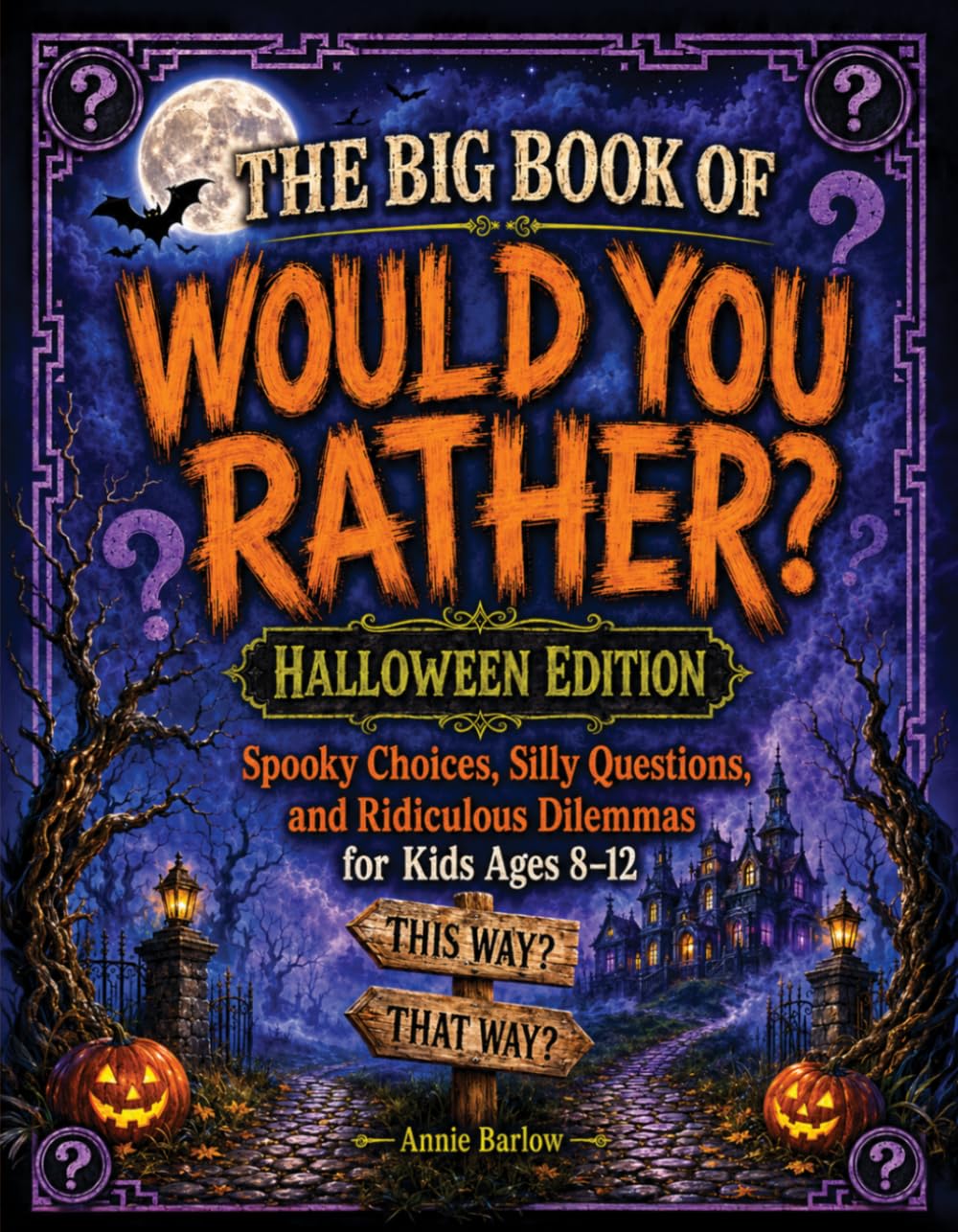 The Big Book of Would You Rather — Halloween Edition: Spooky Choices, Silly Questions, and Ridiculous Dilemmas for Kids Ages 8 - 12