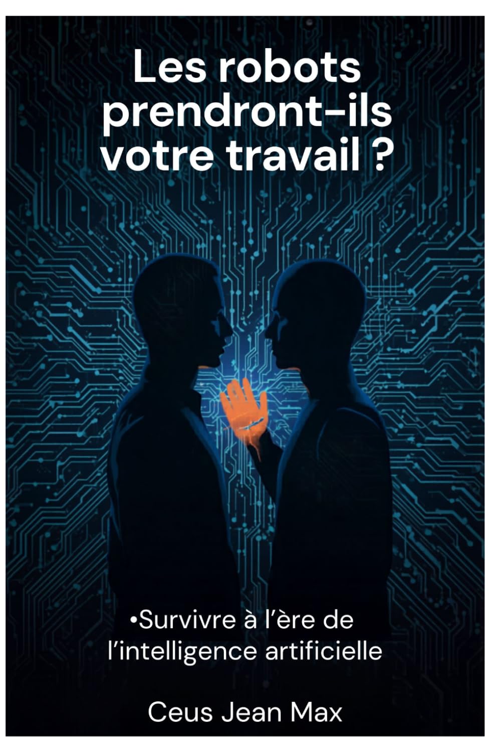 Les robots prendront ils votre travail ?: Survivre à l’ère de l’intelligence artificielle