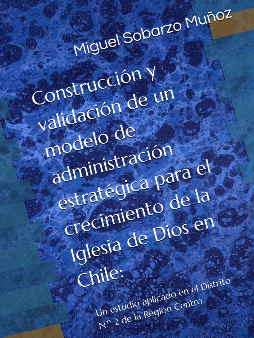 Construcción y validación de un modelo de administración estratégica para el crecimiento de la Iglesia de Dios en Chile:: Un estudio aplicado en el Distrito N.º 2 de la Región Centro