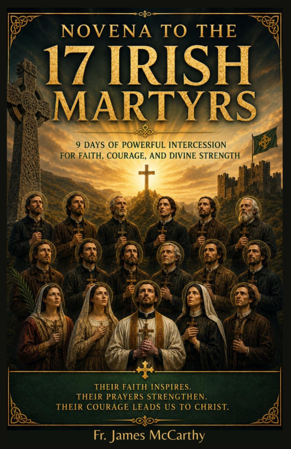 NOVENA TO 17 IRISH MARTYRS: 9 Days of Powerful Intercession for Faith, Courage, and Divine Strength (Christian Religious Series)