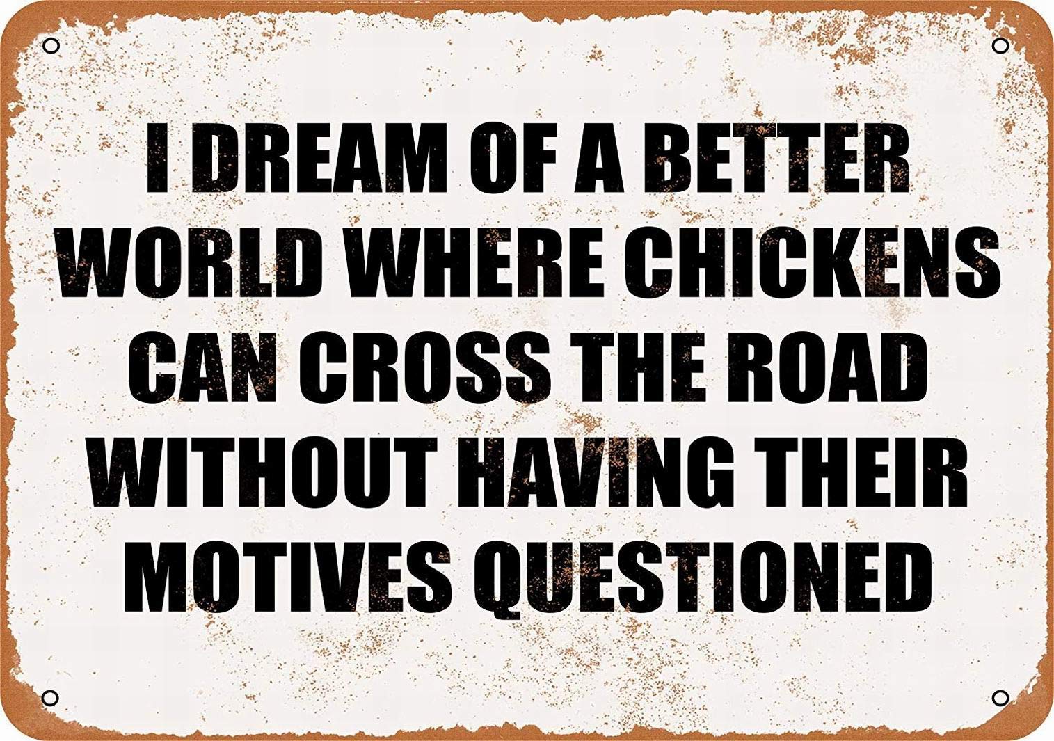 Kexle8 x 12 Metal Sign - I Dream A Better World Where Chickens CAN Cross The Road Without Having Their Motives Questioned. - Retro Wall Decor Home Decor