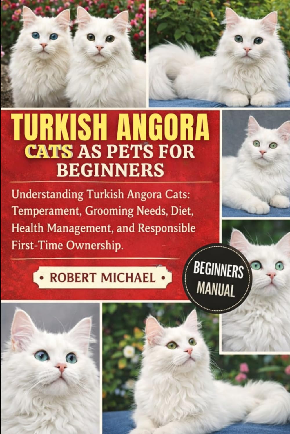 TURKISH ANGORA CATS AS PETS FOR BEGINNERS: Understanding Turkish Angora Cats: Temperament, Grooming Needs, Diet, Health Management, and Responsible First-Time Ownership