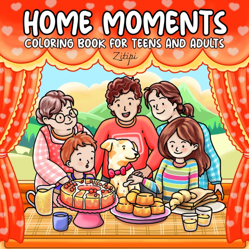 Home Moments: Coloring Book for Teens and Adults, Celebrating Calm and Cozy Days with Girls, Boys, and Their Families