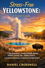 Stress-Free Yellowstone:: A Travel Guide 1–7 Day Itineraries, Family-Friendly Routes, Wildlife Viewing Tips, Hidden Gems & Crowd-Free Adventures in America’s First National Park
