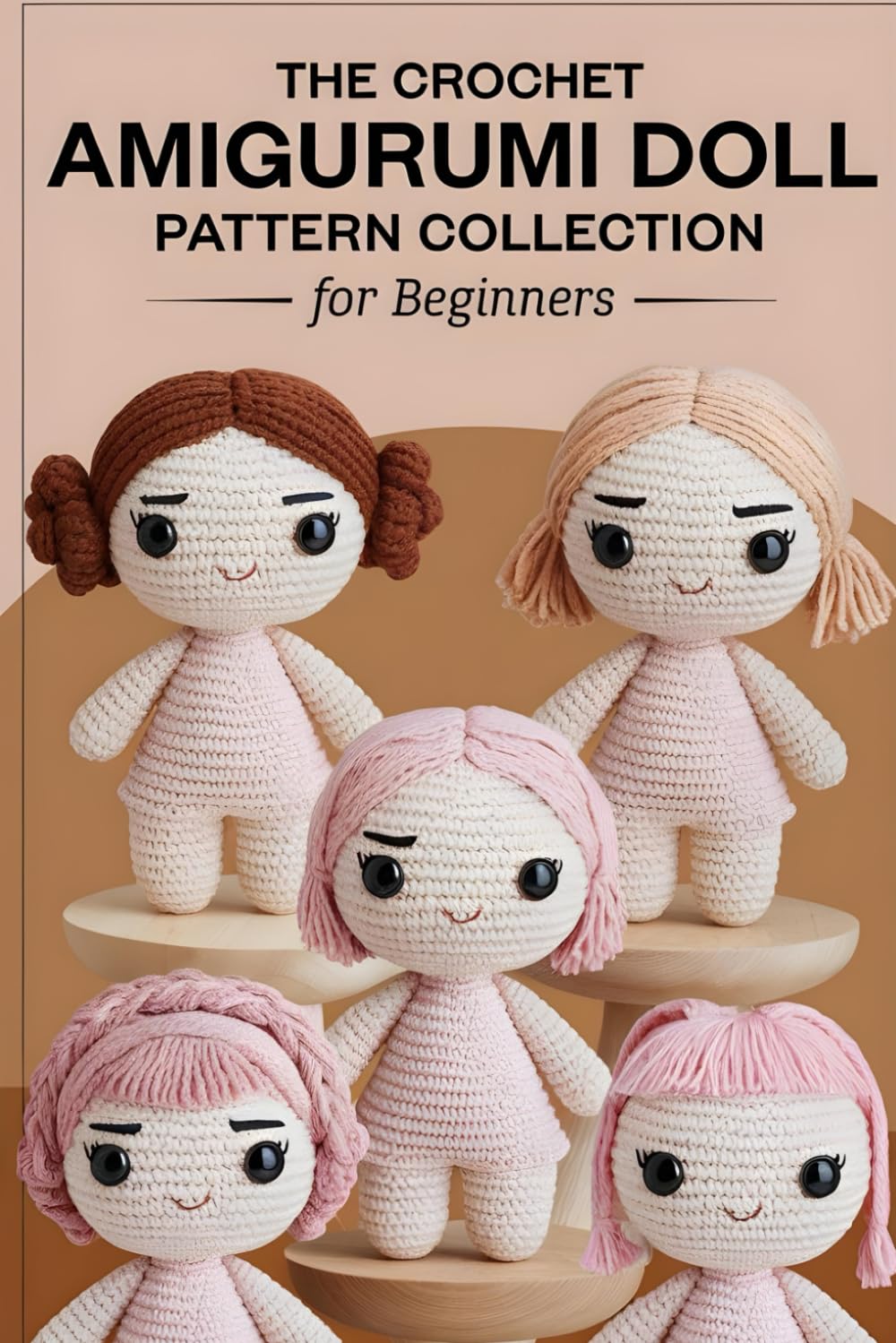The Crochet Amigurumi Doll Pattern Collection for Beginners: The Complete Crochet Doll Pattern Book to Create Easy, Fun, and Huggable Characters for Gifts, Play, and Joy