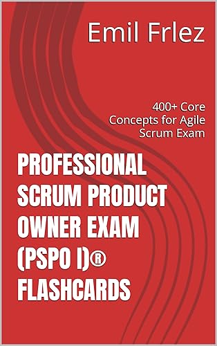 Professional Scrum Product Owner Exam (PSPO I)® Flashcards: 400+ Core Concepts for Agile Scrum Exam (Scrum Exams Book 2)