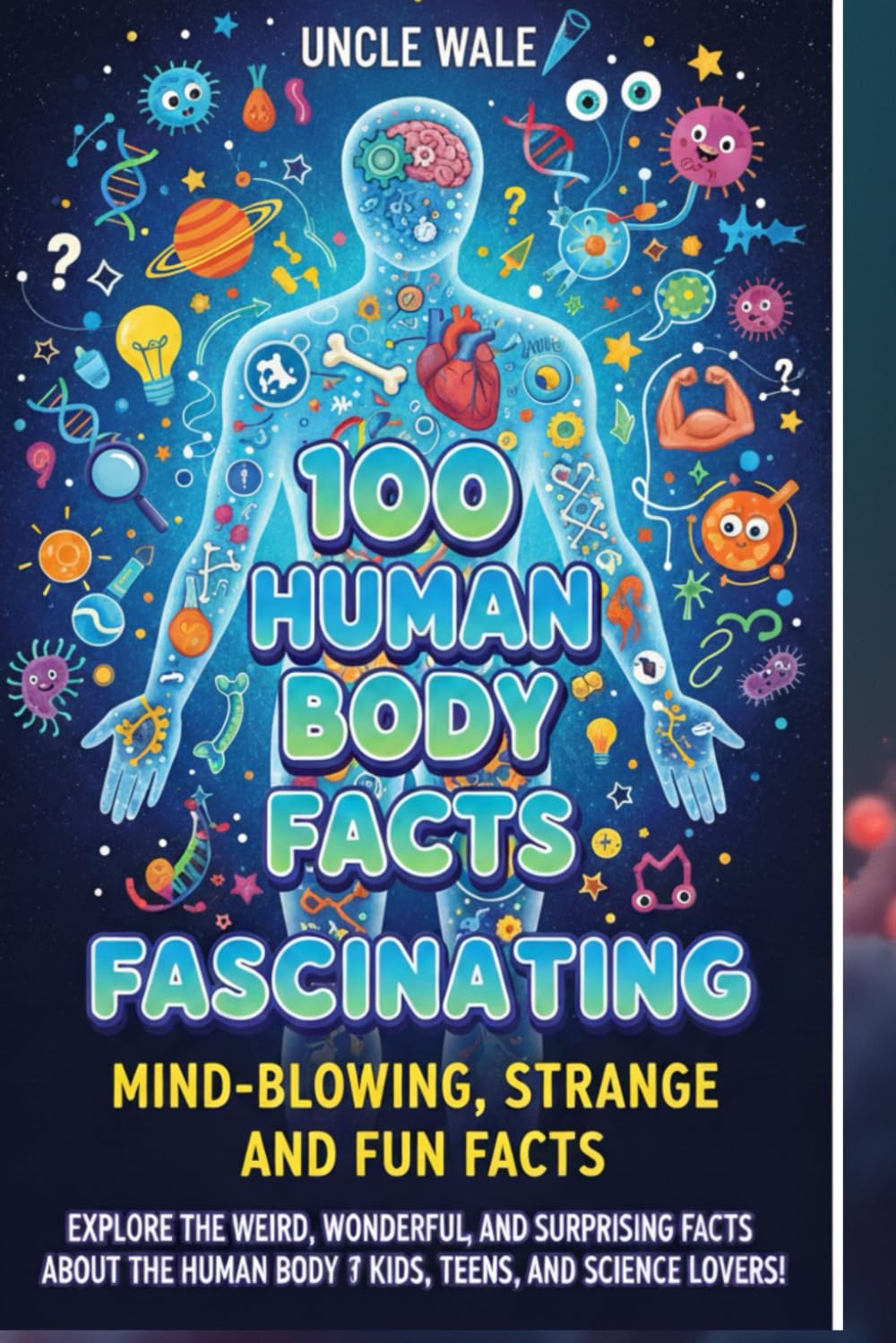 100 Fascinating Human Body Facts: Mind-Blowing, Strange, and Fun Facts About How We Work: Explore the Weird, Wonderful, and Surprising Facts About the Human Body for Kids, Teens, and Science Lovers!