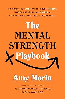 The Mental Strength Playbook: 50 Tools to Cope with Stress, Thrive Under Pressure, and Gain a Competitive Edge in the Workplace