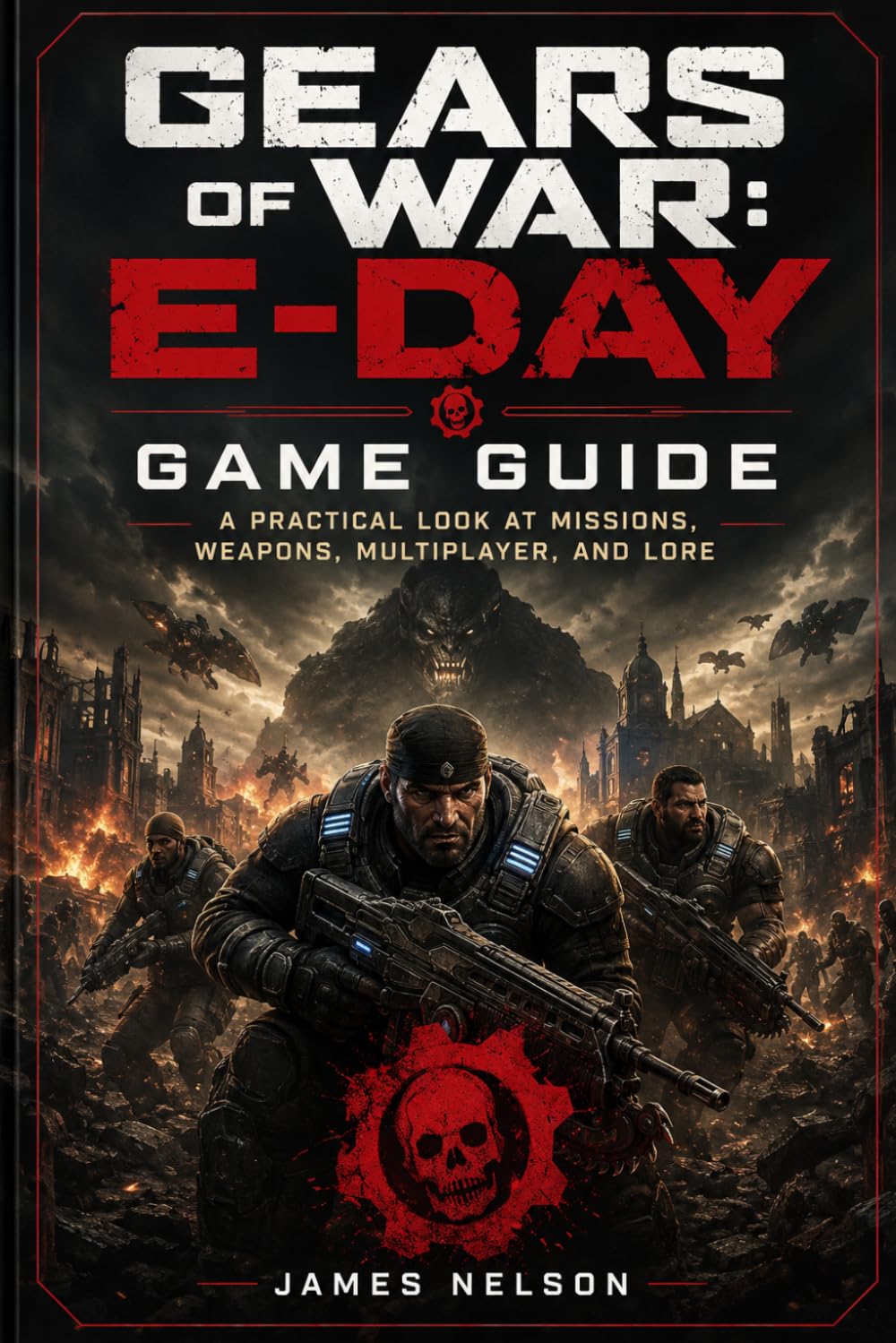 Gears of War: E-Day Game Guide: A Practical Look at Missions, Weapons, Multiplayer, and Lore