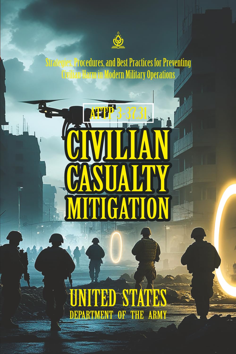 ATTP 3-37.31 Civilian Casualty Mitigation: [Annotated] Strategies, Procedures, and Best Practices for Preventing Civilian Harm in Modern Military Operations