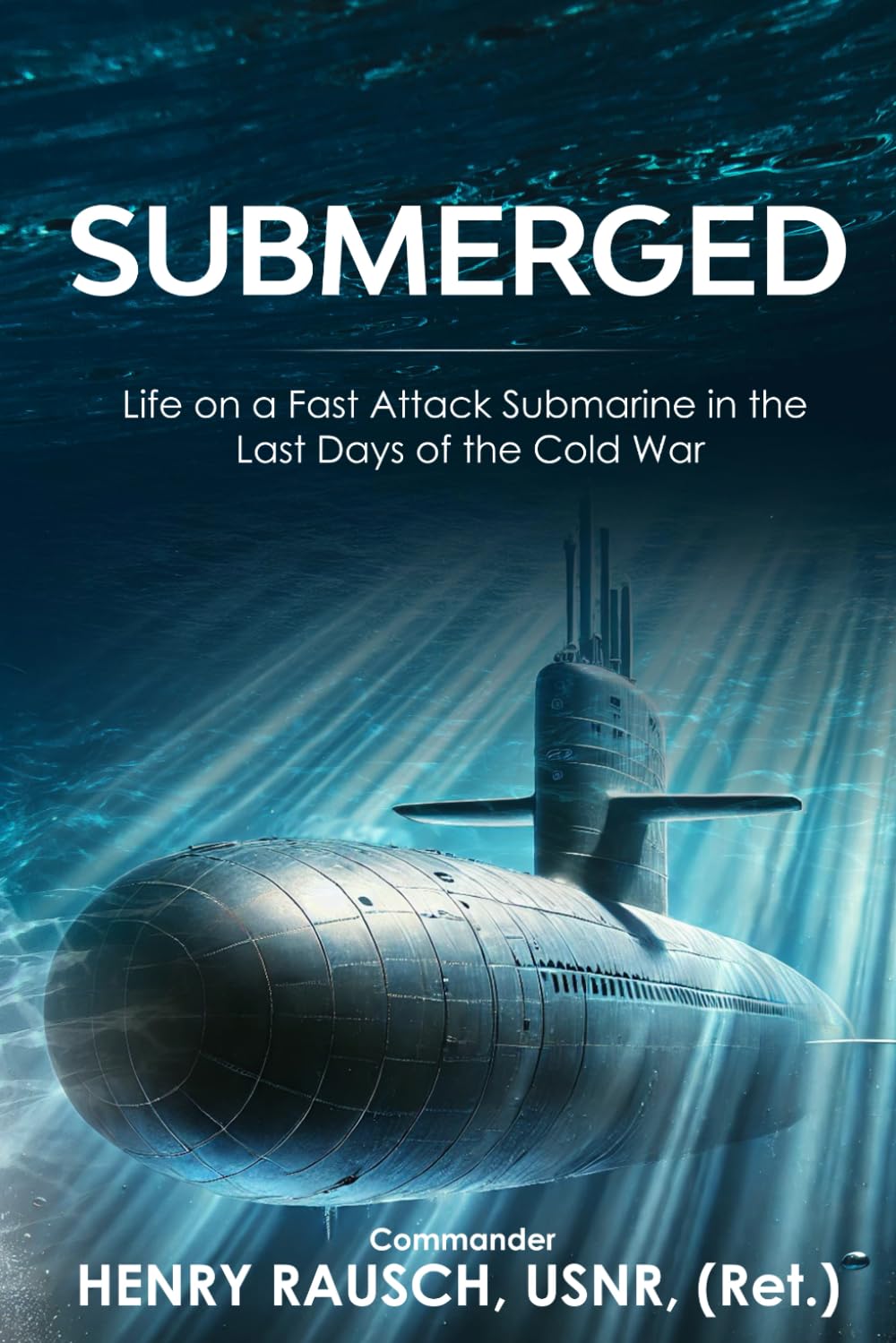 Submerged: Life on a Fast Attack Submarine in the Last Days of the Cold War
