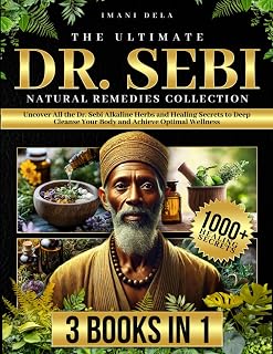 The Ultimate Dr. Sebi Natural Remedies Collection: Uncover All the Dr. Sebi Alkaline Herbs and Healing Secrets to Deep Cleanse Your Body and Achieve Optimal Wellness
