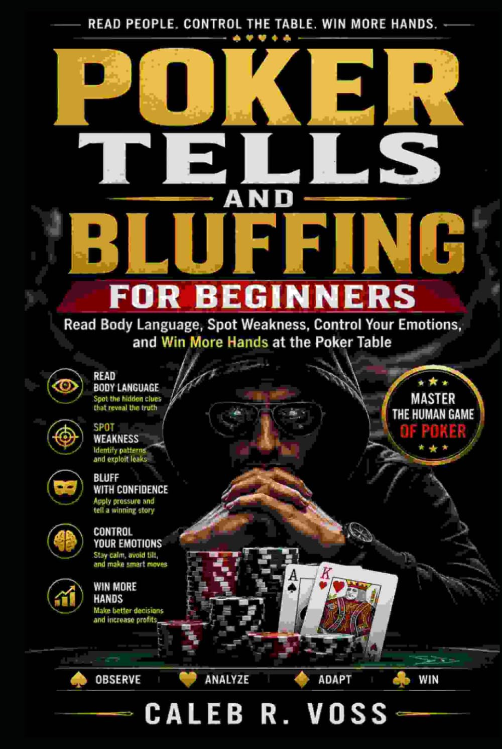 Poker Tells and Bluffing for Beginners: Read Body Language, Spot Weakness, Control Your Emotions, and Win More Hands at the Poker Table