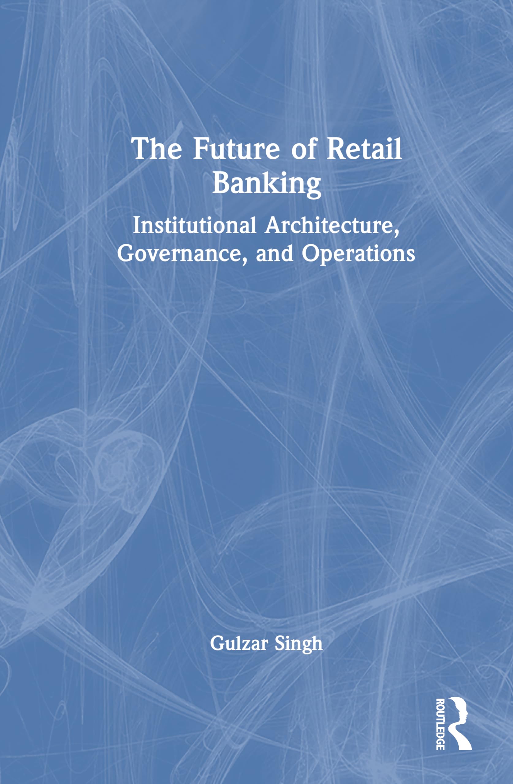 The Future of Retail Banking: Institutional Architecture, Governance, and Operations