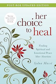 Her Choice to Heal: Finding Spiritual and Emotional Peace After Abortion