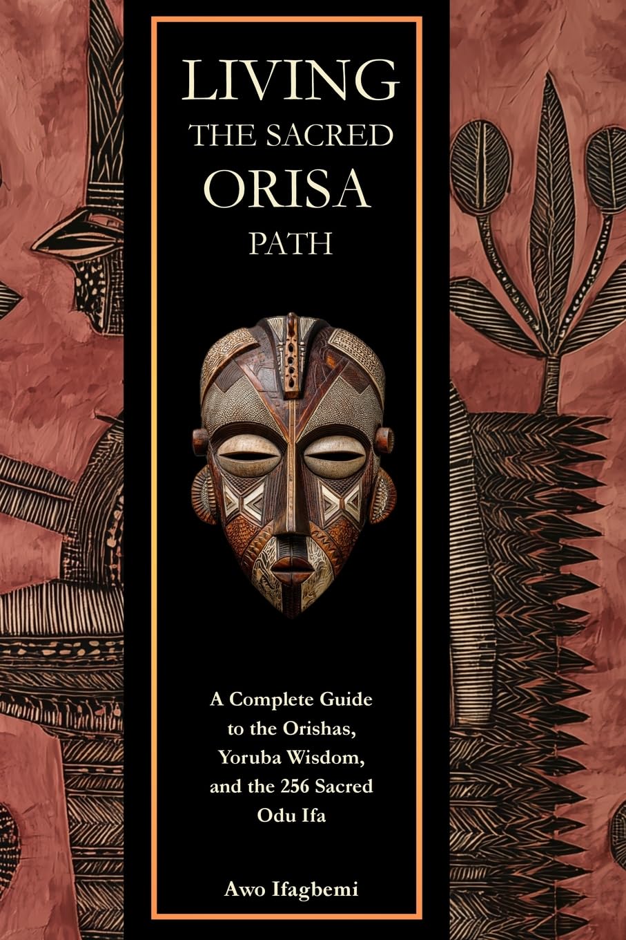 Living the Sacred Orisa Path: A Complete Guide to the Orishas, Yoruba Wisdom, and the 256 Sacred Odu Ifa (The Sacred Ifá and Orisha Series)
