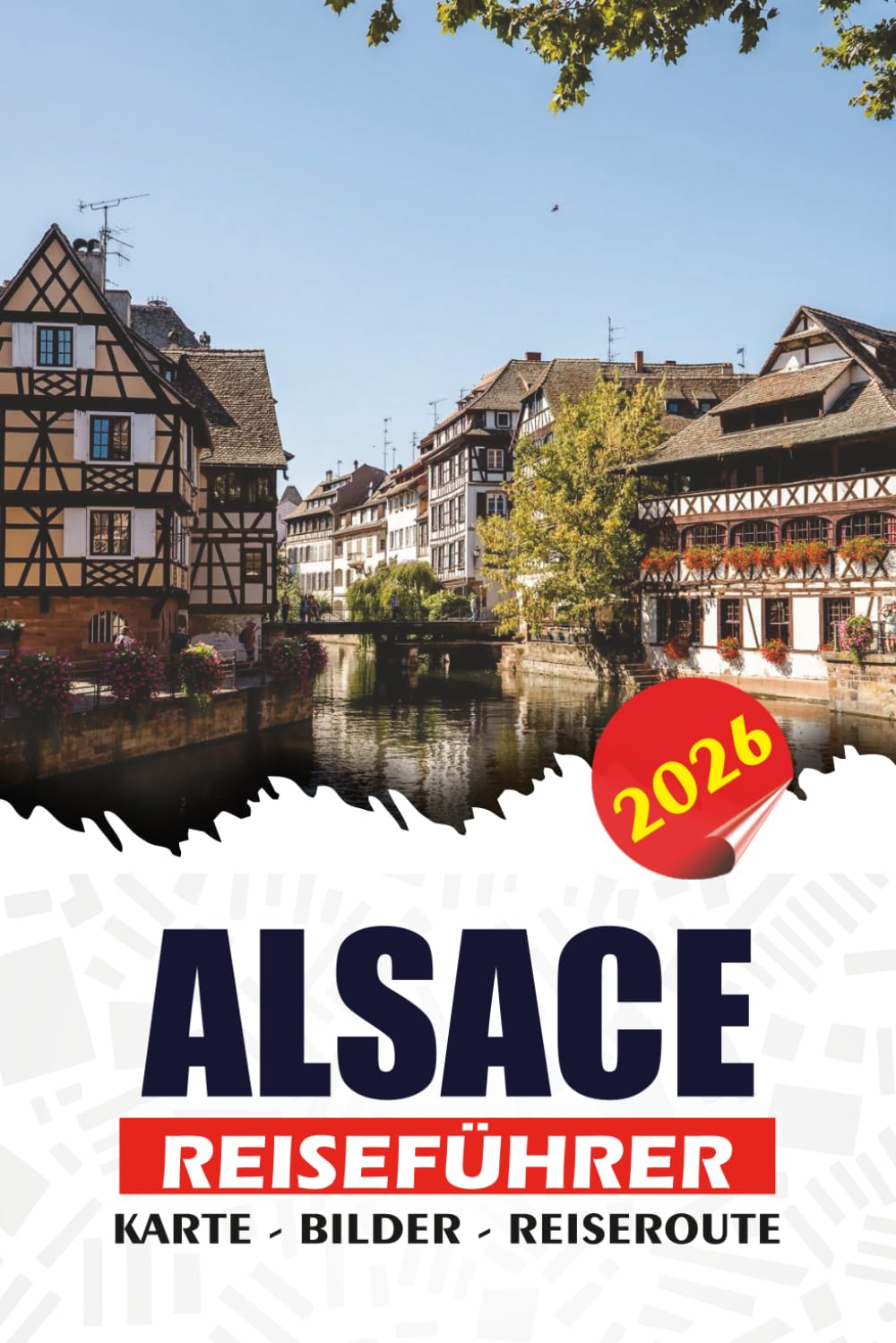 ALSACE REISEFÜHRER 2026: Stressfreie Reisetipps, Insider-Reiserouten, kulturelle Highlights, Essens- und Weinerlebnisse sowie praktische Planung für eine reibungslose, unvergessliche Reise