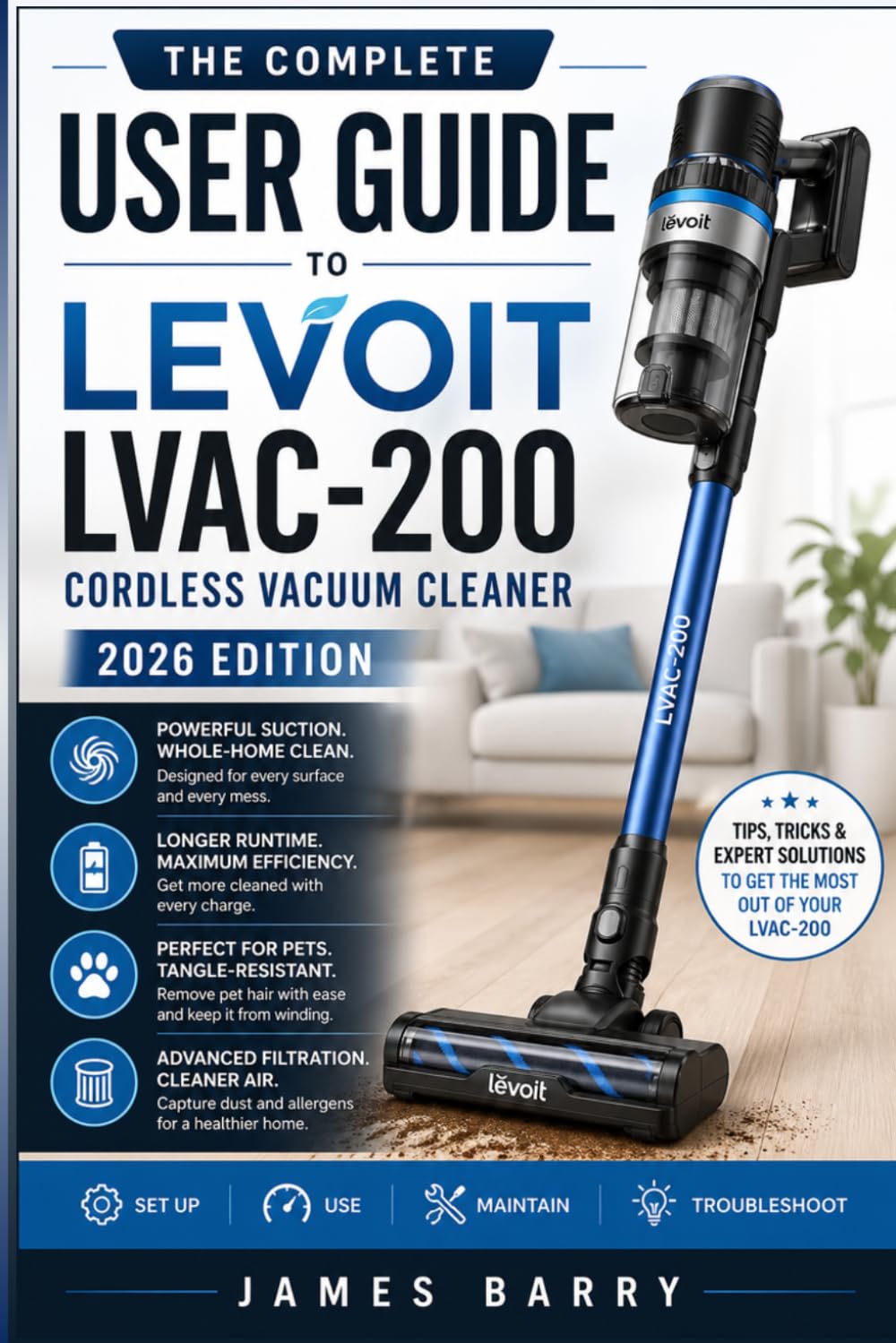 The Complete User Guide to the LEVOIT LVAC-200 Cordless Vacuum Cleaner (2026 Edition): Step-by-Step Instructions, Maintenance Tips, and Expert Techniques for Powerful, Efficient Cleaning