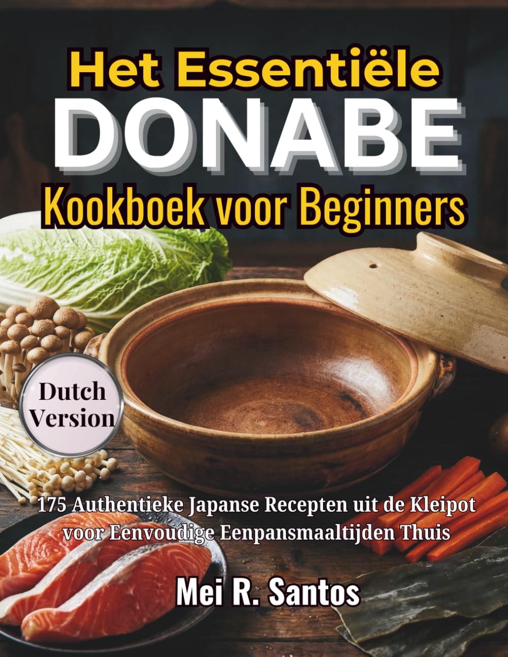 Het Essentiële Donabe Kookboek voor Beginners: 175 Authentieke Japanse Recepten uit de Kleipot voor Eenvoudige Eenpansmaaltijden Thuis