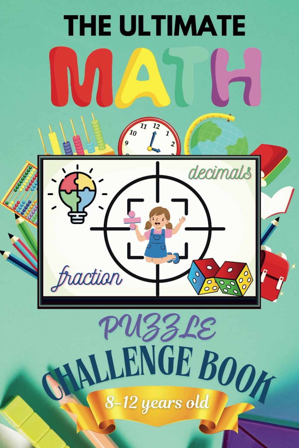 THE ULTIMATE Math Puzzle Challenge Book for 8-12 years old: A Fun Way of Mastering Math from Easy to Challenging Level through of Puzzles, Stories, and Games