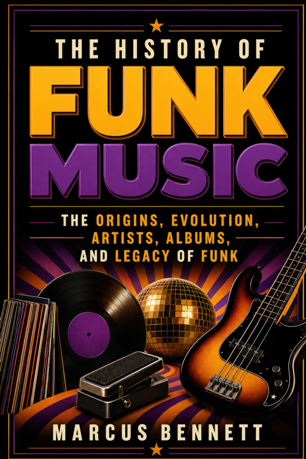 The History of Funk Music: The Origins, Evolution, Artists, Albums, and Legacy of Funk