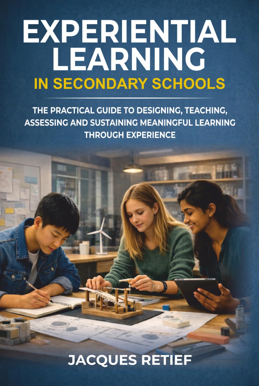 Experiential Learning in Secondary Schools: The Practical Guide to Designing, Teaching, Assessing and Sustaining Meaningful Learning Through Experience (The Teacher Growth Series)