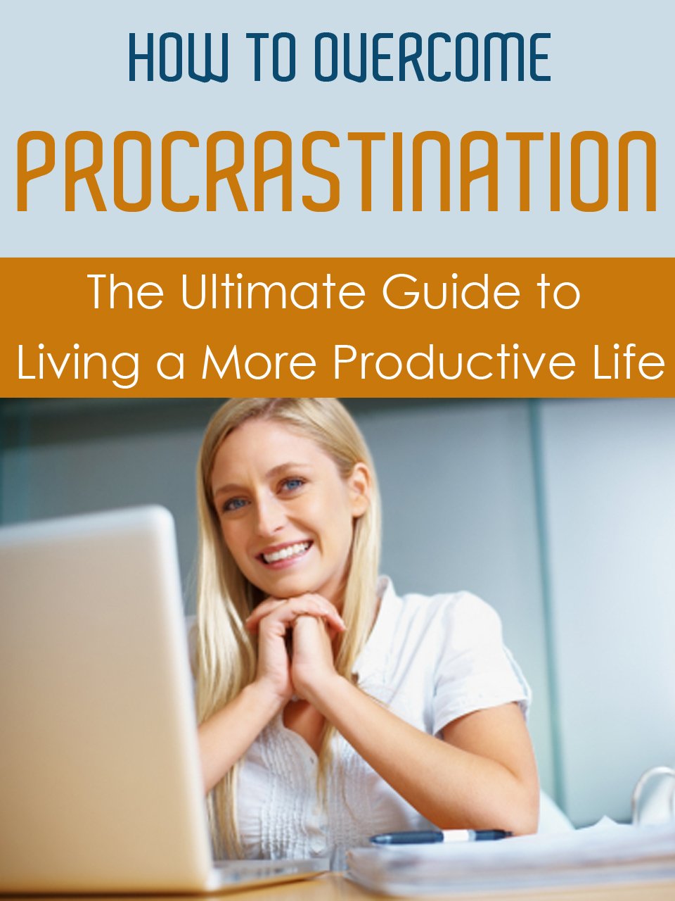 How to Overcome Procrastination: The Ultimate Guide to Living a More ...