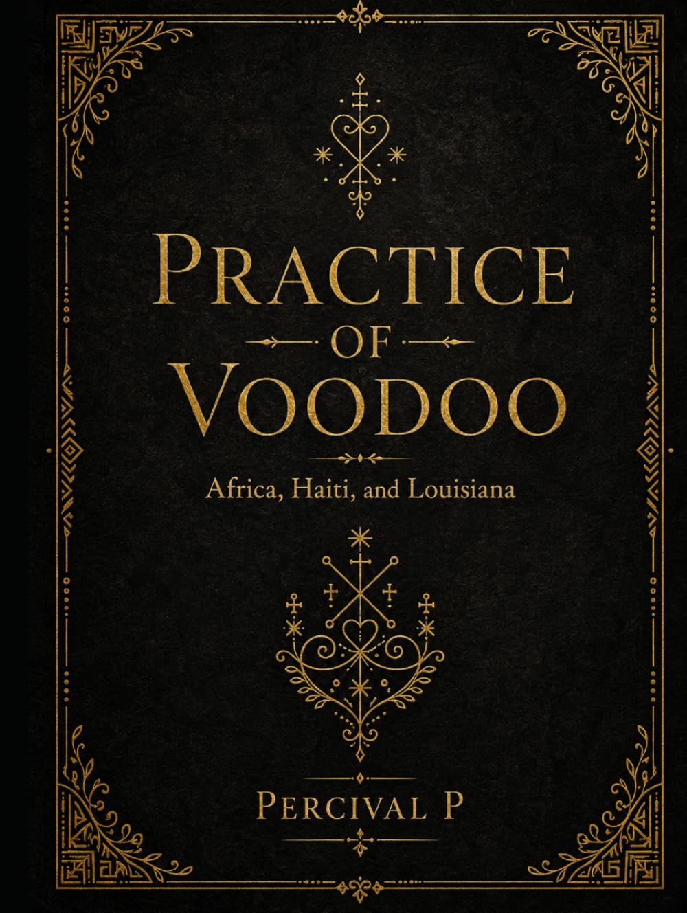 Practice of Voodoo: Africa, Haiti and Louisiana (The Sacred Awakening Series.)
