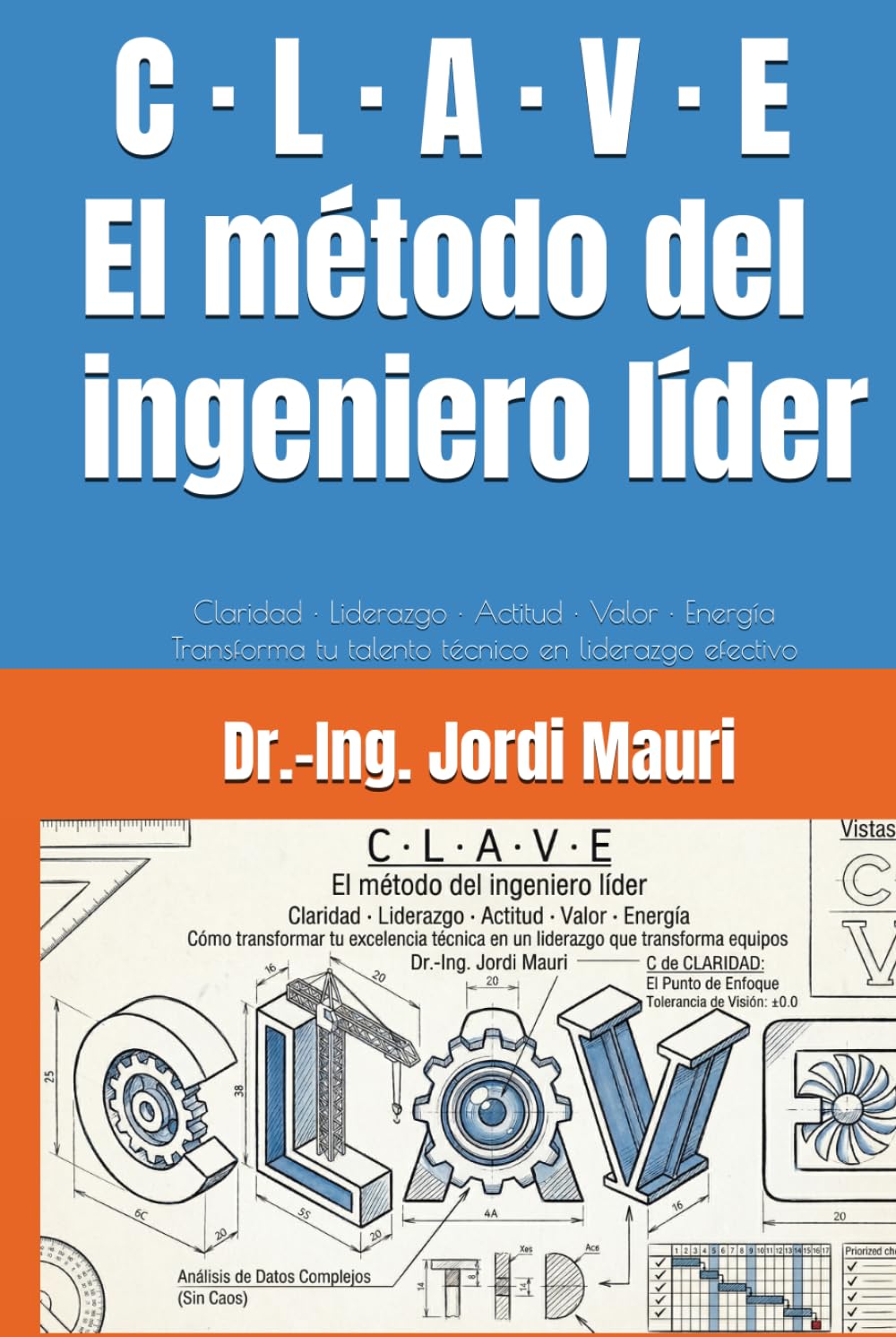 C · L · A · V · E El método del ingeniero líder: Claridad · Liderazgo · Actitud · Valor · Energía :: Cómo transformar tu excelencia técnica en un liderazgo que transforma equipos