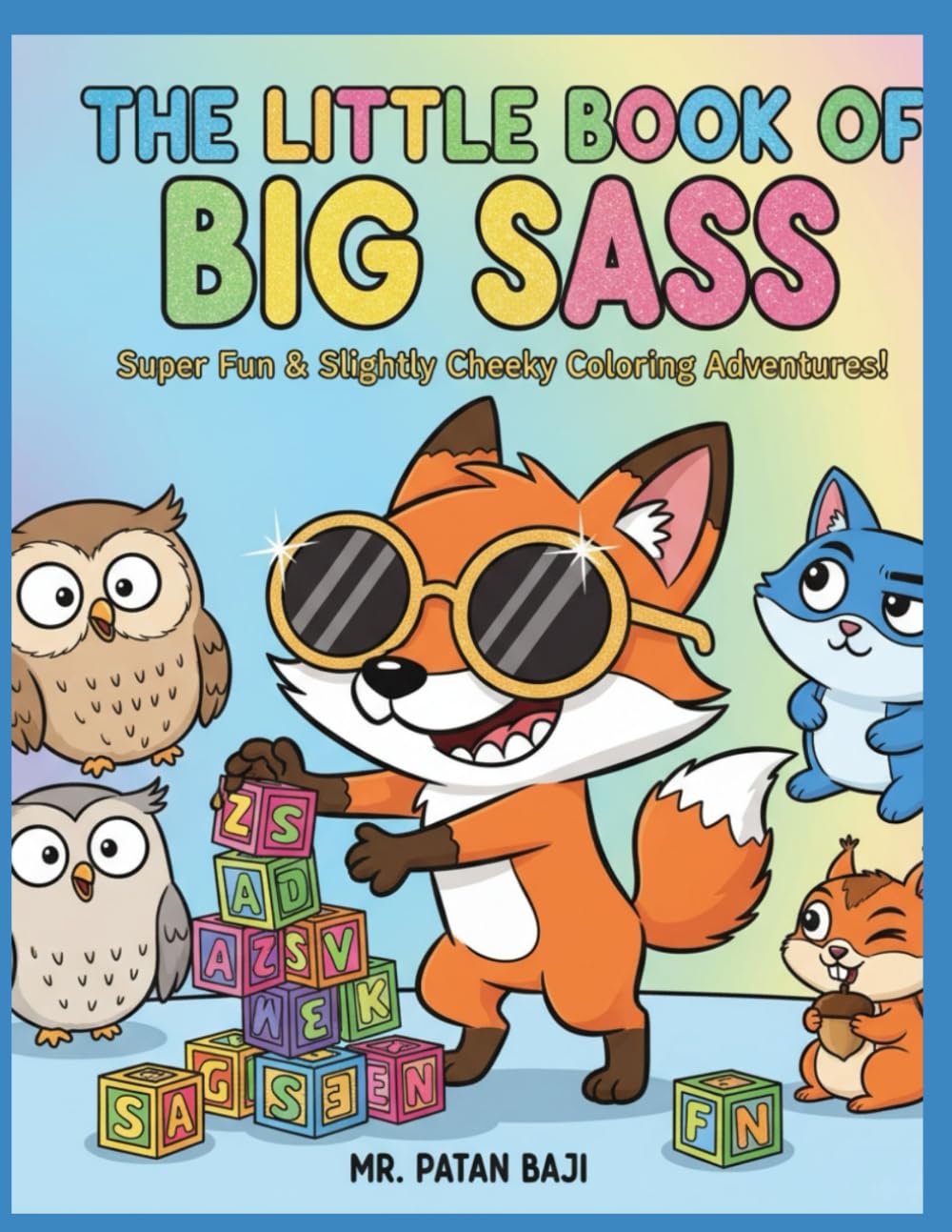 The Little Book of Big Sass: Super Fun & Slightly Cheeky Coloring Adventures!: Hilarious Quotes & Awesome Drawings for Kids Who Love to Be a Little Bit Naughty (in a Good Way!)