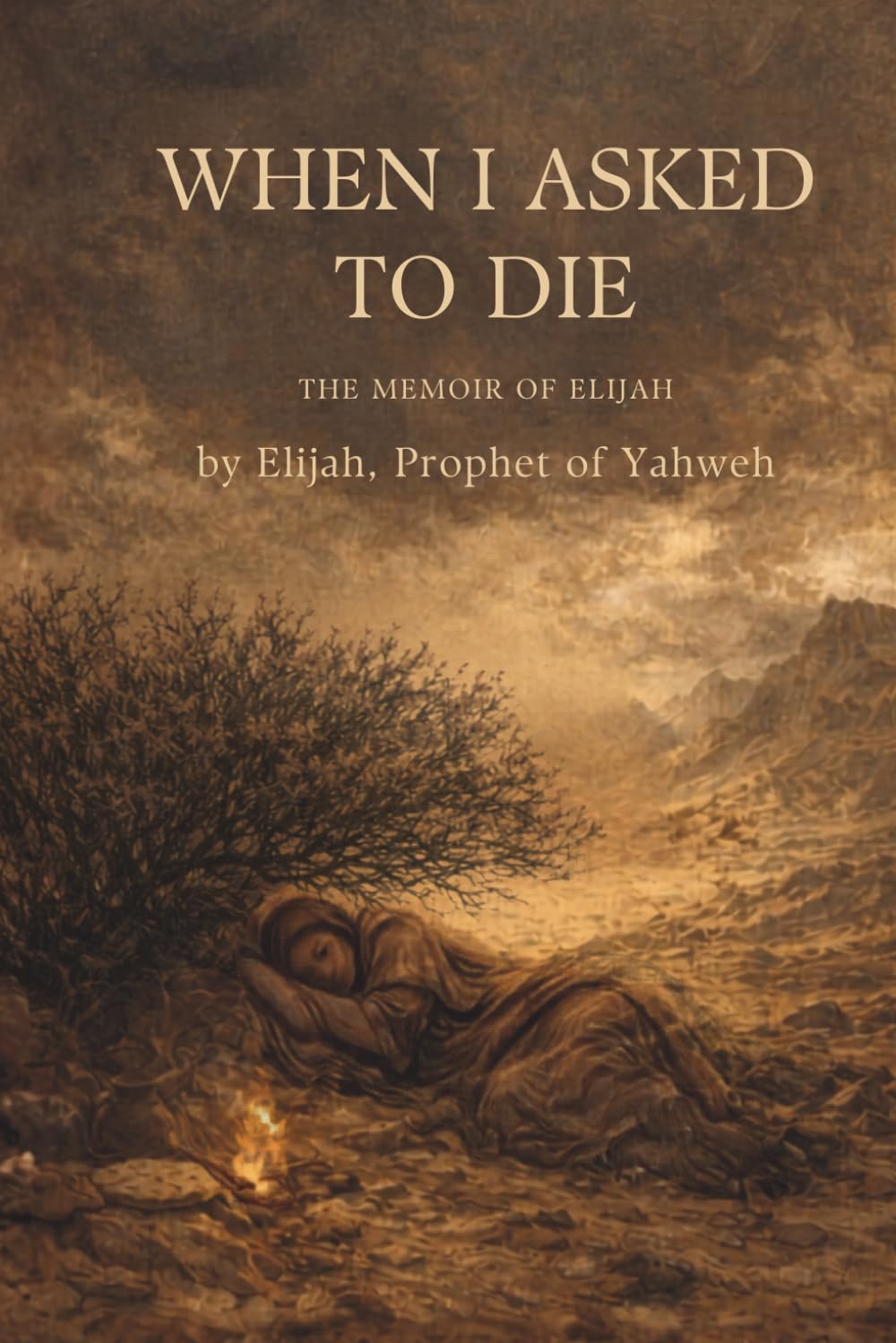 When I Asked to Die: The Memoir of Elijah (Biblical Memoirs)