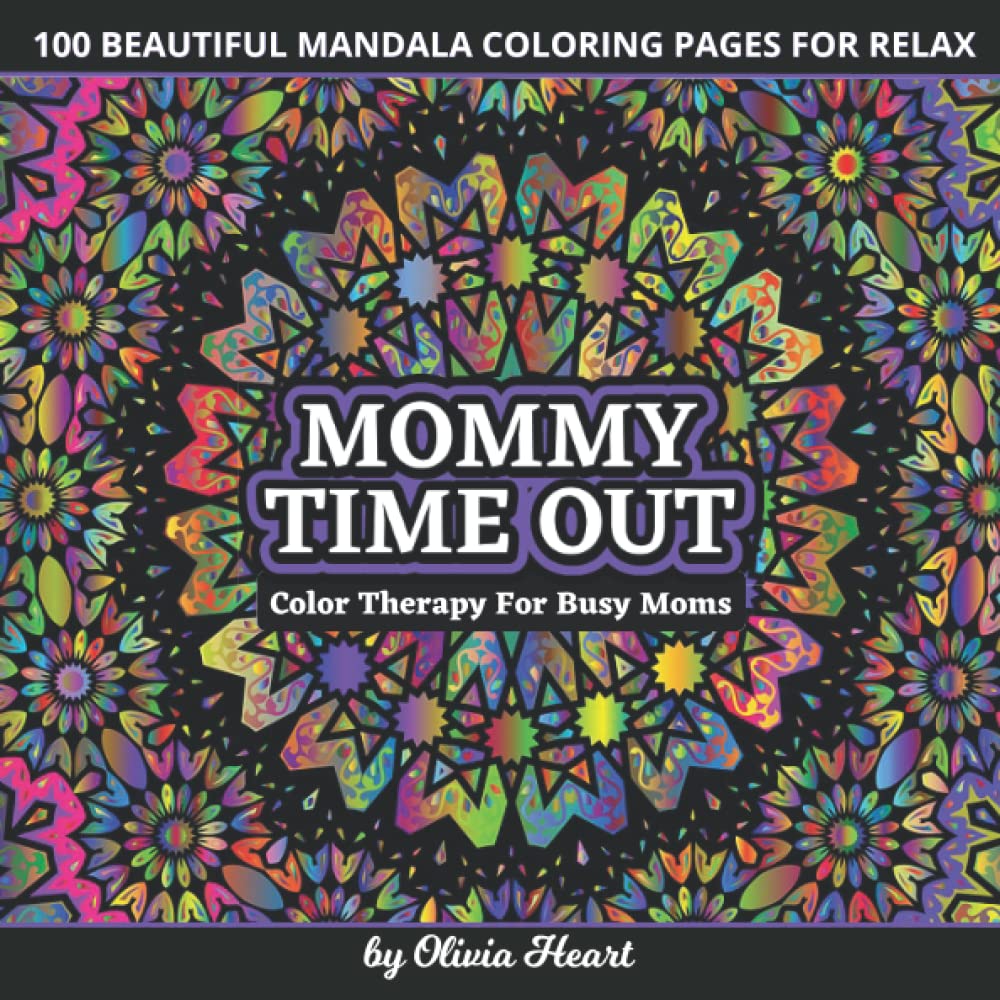 COLORING BOOK FOR STRESSED MOMS: Inspirational Coloring For Mom By Olivia Heart. PERFECT TIP For Mother’s Day Gifts, Valentine's Day or Birthday Gifts ... Moms: 100 Mandalas Coloring Collection)