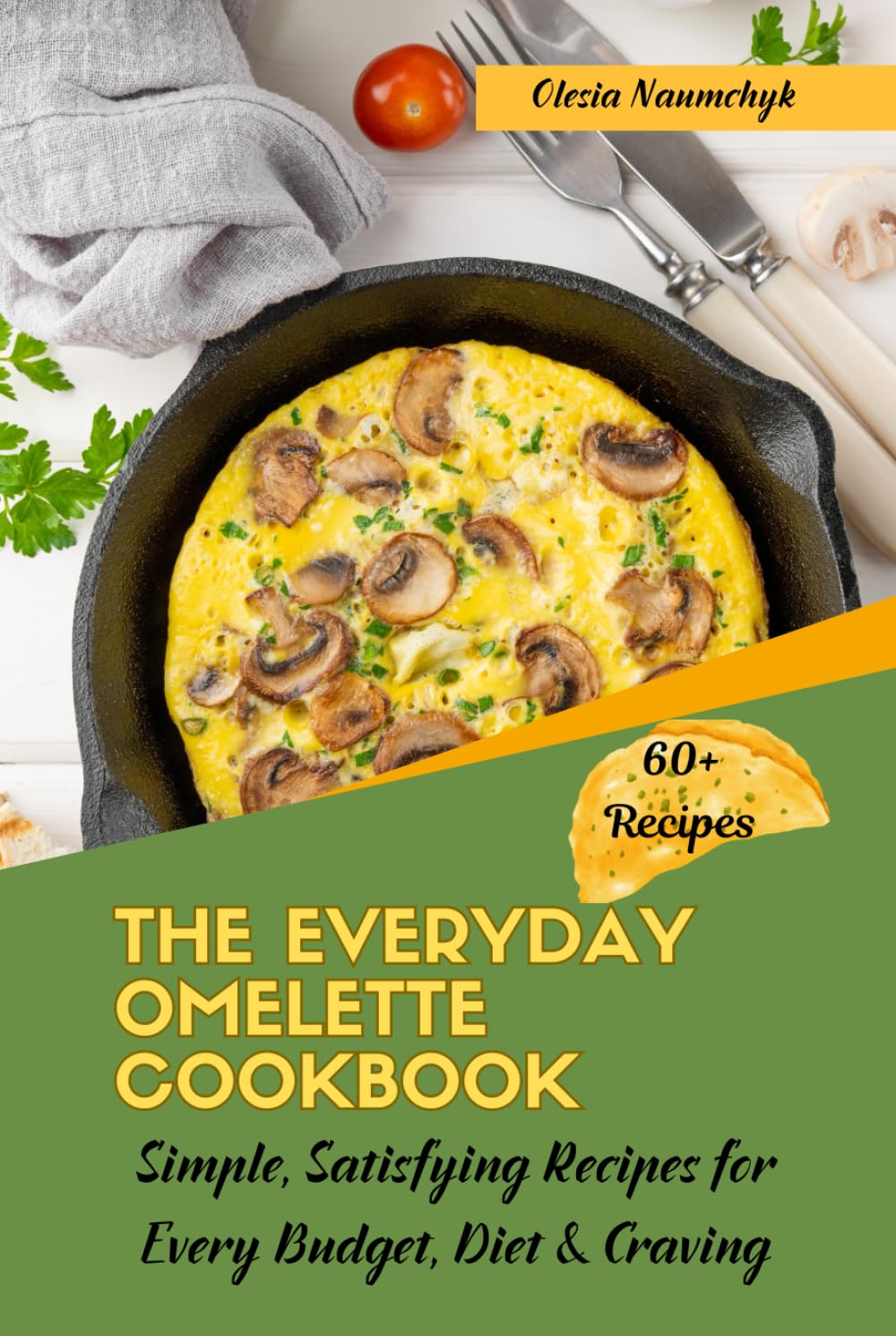 The Everyday Omelette Cookbook: Simple, Satisfying Recipes for Every Budget, Diet & Craving