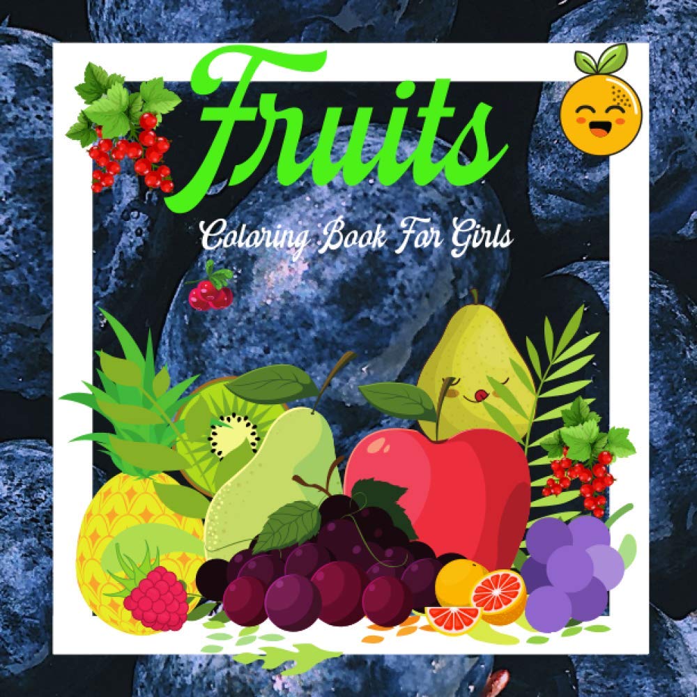 Fruits Coloring Book For Girls .: Tasty and healthy fruit to color. Girls 8-12 years. Have fun. Good luck!!!