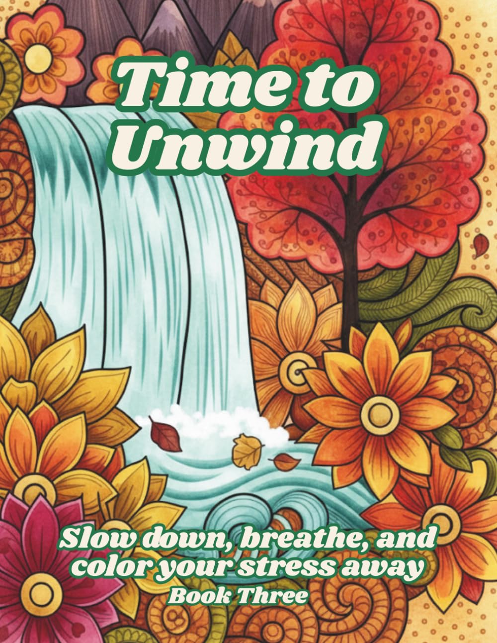 Time to Unwind: A Whimsical Coloring Book for Relaxation and Peace: Stress-Relieving Scenes to Help You Relax, Refocus, and Recharge - Book Three ... Escapes for Relaxation, Creativity & Peace)
