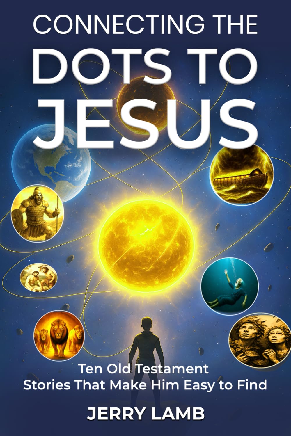 CONNECTING THE DOTS TO JESUS: Ten Old Testament Stories That Make Him Easy to Find