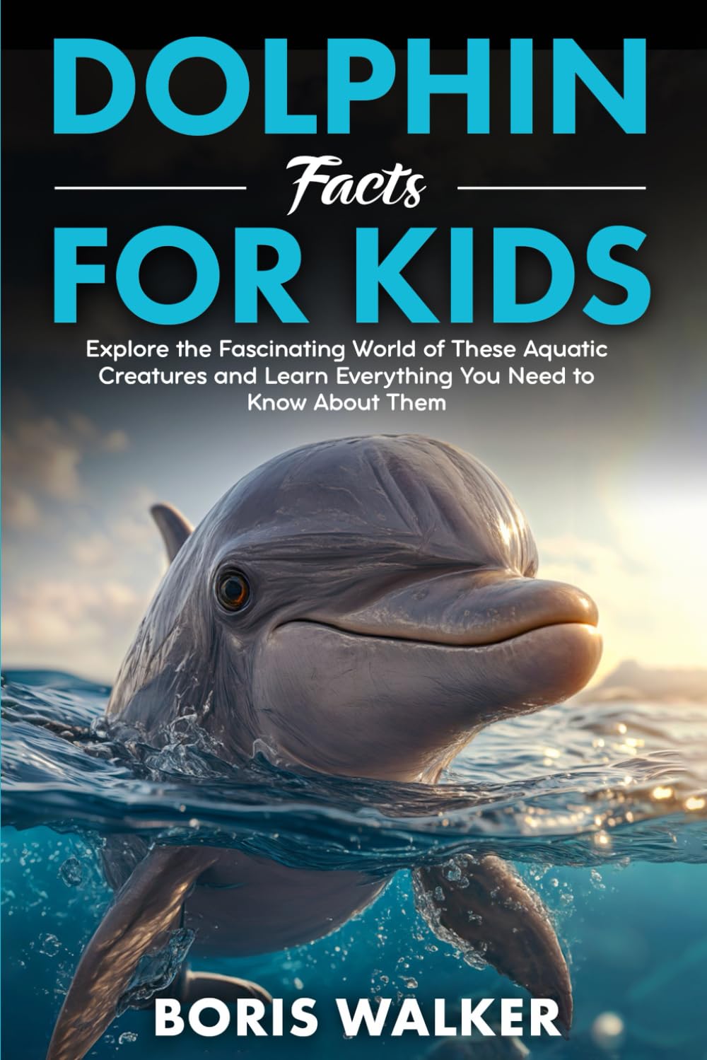 Dolphin Facts for Kids: Explore the Fascinating World of These Aquatic Creatures and Learn Everything You Need to Know About Them (Fun Learning with Animal Friends)