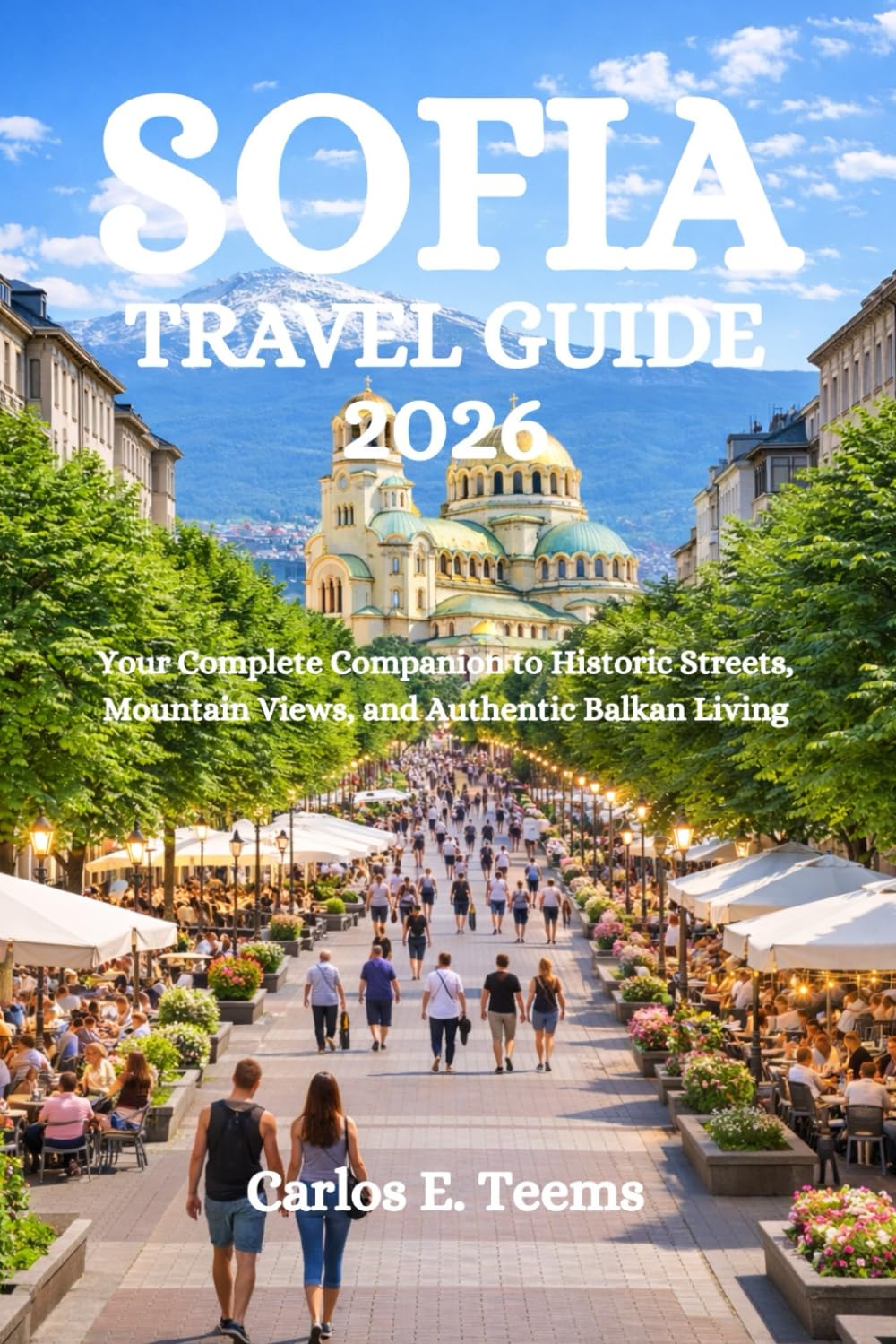 SOFIA TRAVEL GUIDE 2026: Your Complete Companion to Historic Streets, Mountain Views, and Authentic Balkan Living