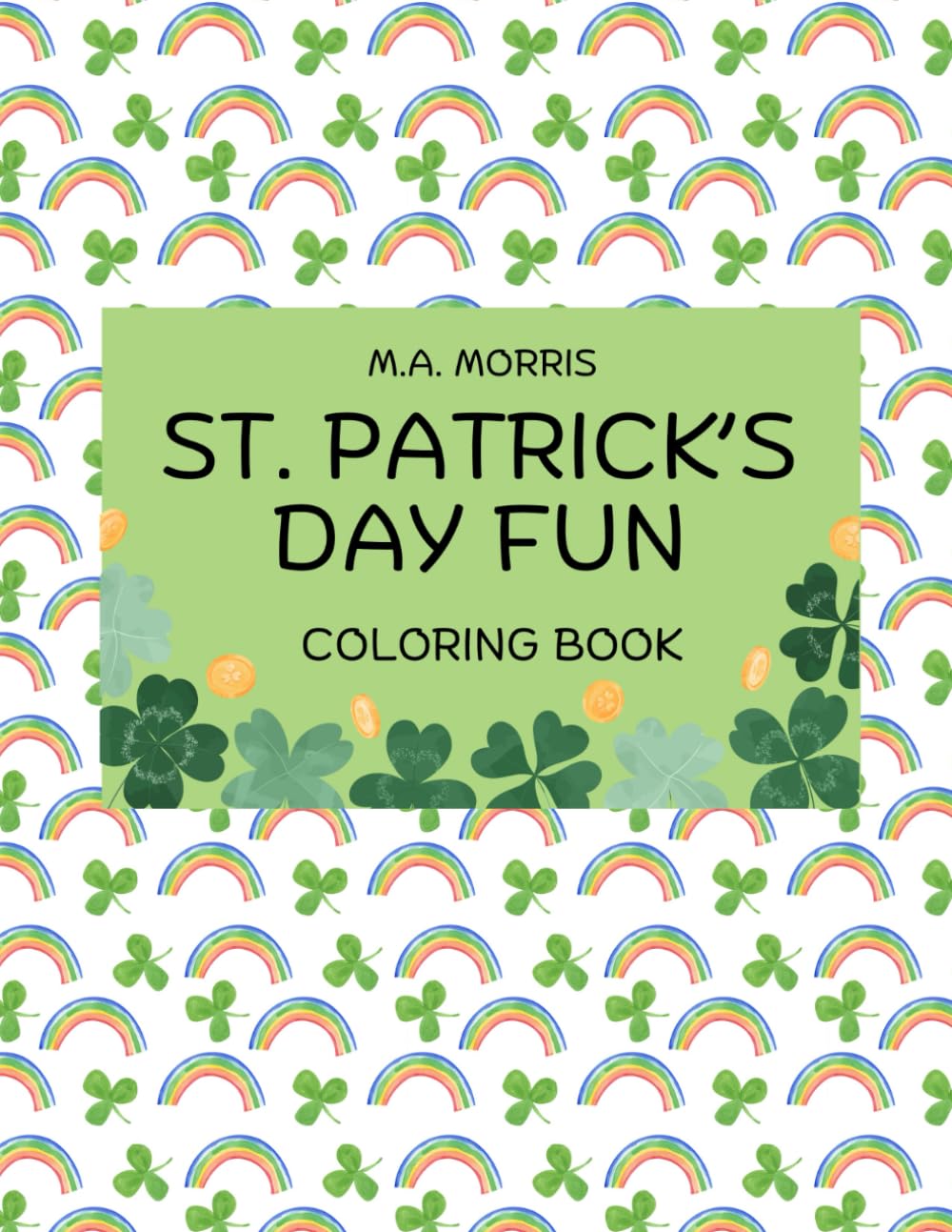 St. Patrick's Day Fun Coloring Book: 50 Fun Leprechauns, Shamrocks, Rainbows & St. Patrick’s Day Scenes