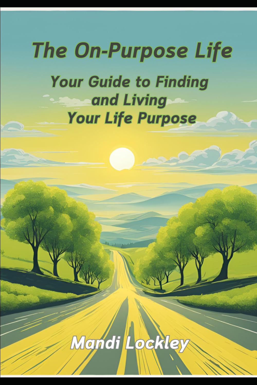 The On-Purpose Life: Your Guide to Finding and Living Your Life Purpose