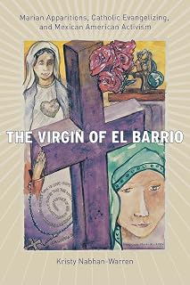 The Virgin of El Barrio: Marian Apparitions, Catholic Evangelizing, and Mexican American Activism (Qualitative Studies in Religion, 4)