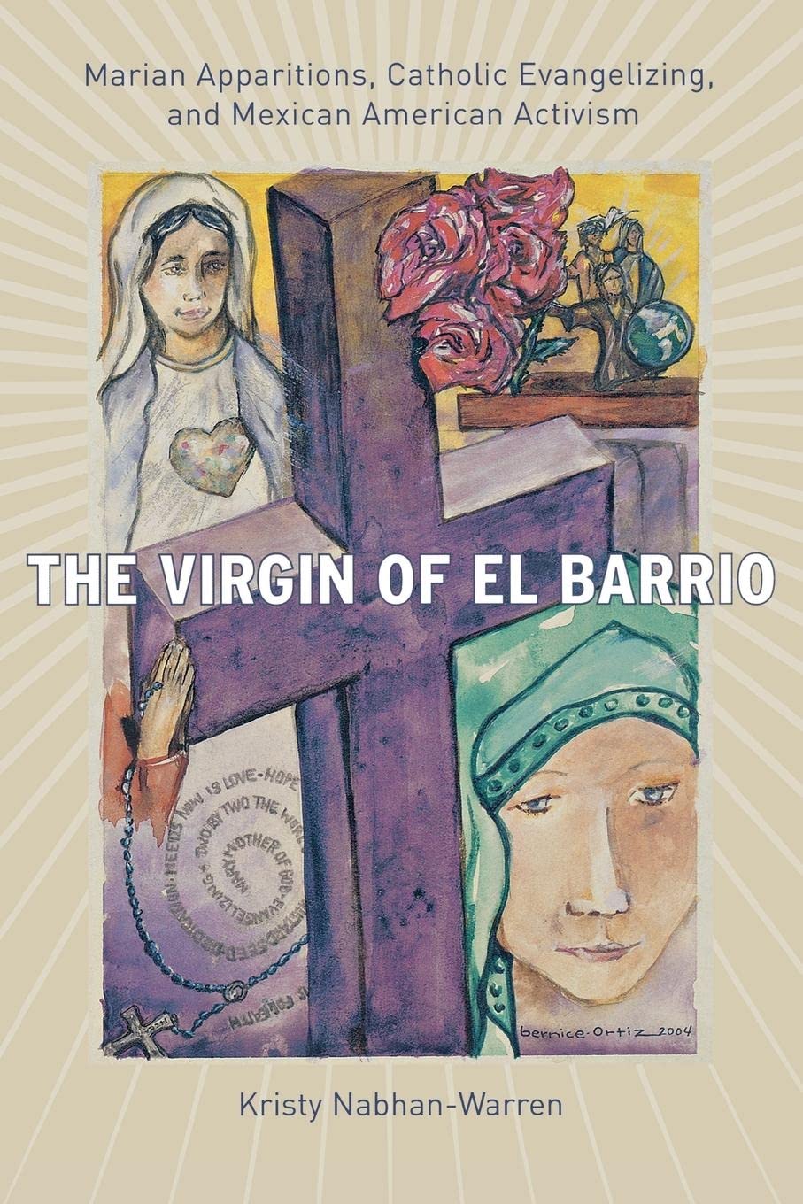 The Virgin of El Barrio: Marian Apparitions, Catholic Evangelizing, and Mexican American Activism (Qualitative Studies in Religion, 4)