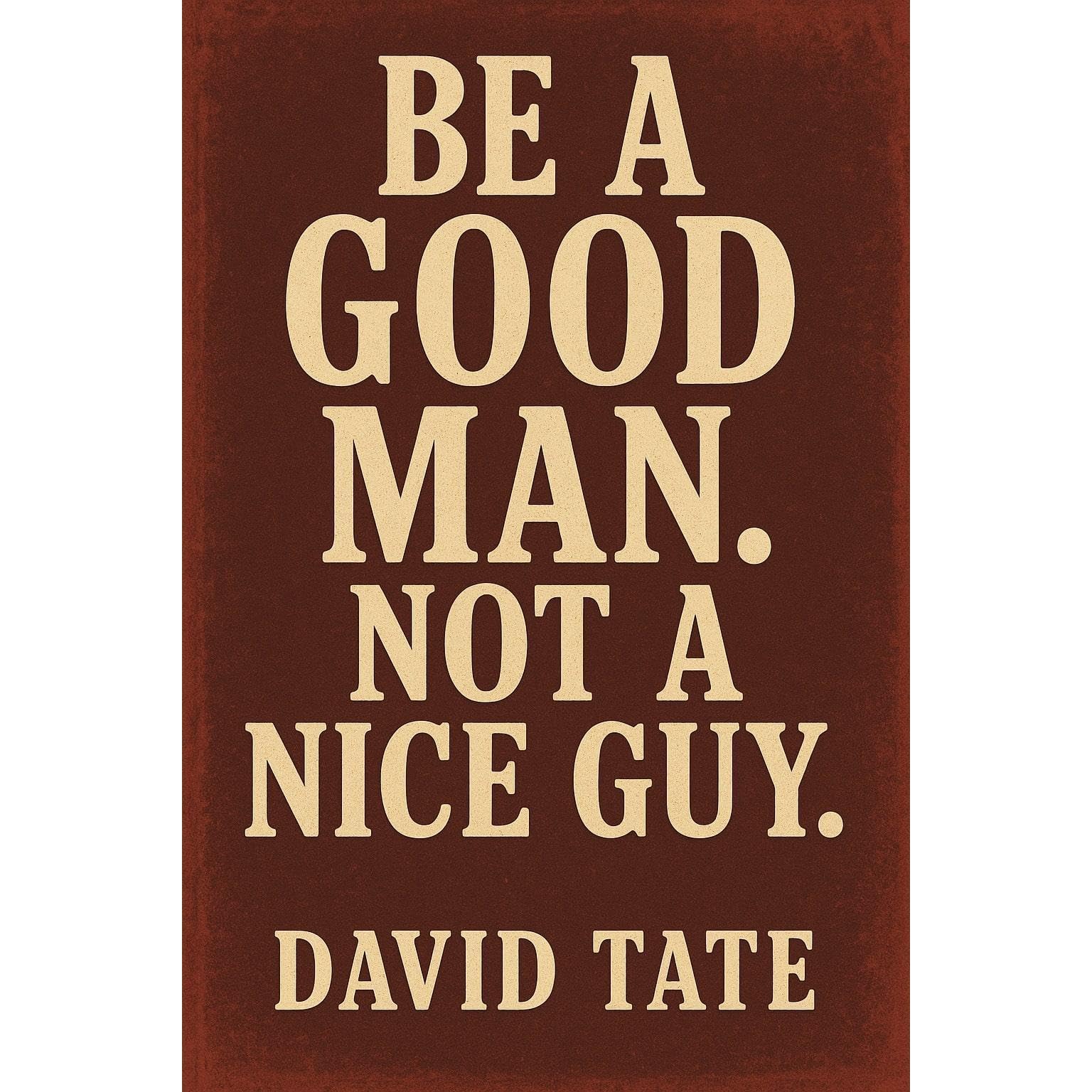 Be a Good Man. Not a Nice Guy
