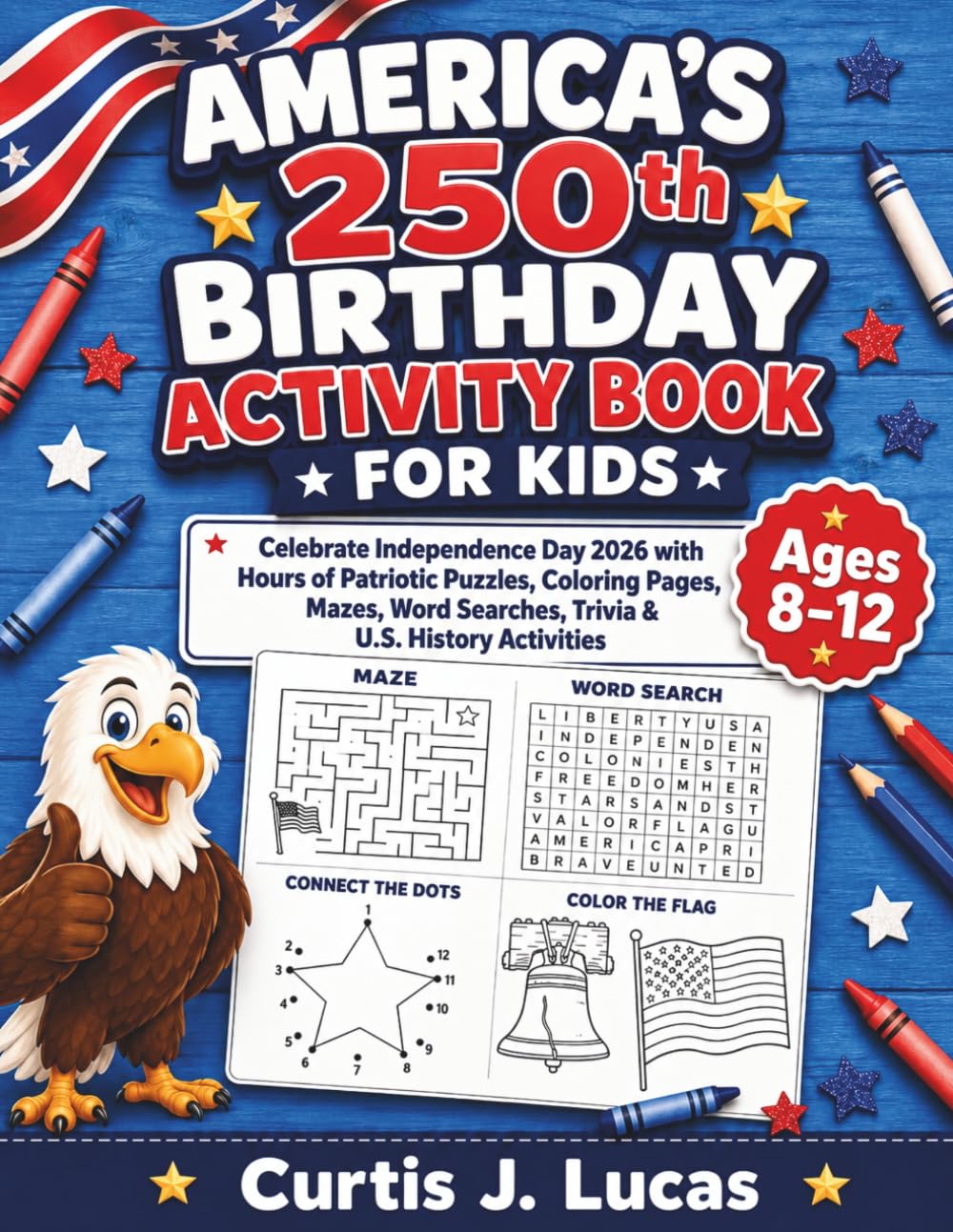 America’s 250th Birthday Activity Book for Kids: Celebrate Independence Day 2026 With Hours of Patriotic Puzzles, Coloring Pages, Mazes, Word Searches, Trivia & U.S. History Activities